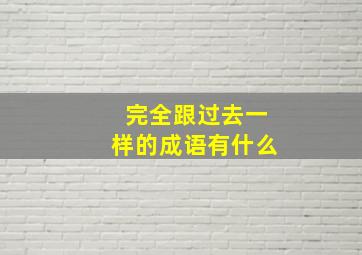 完全跟过去一样的成语有什么