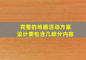 完整的绘画活动方案设计要包含几部分内容