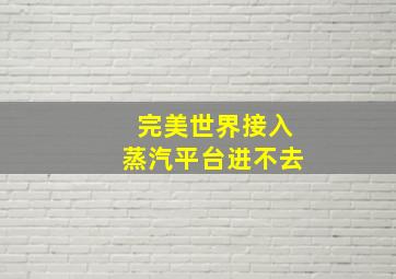 完美世界接入蒸汽平台进不去