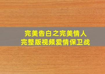 完美告白之完美情人完整版视频爱情保卫战