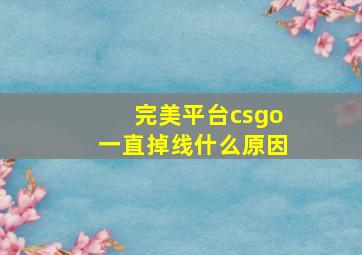 完美平台csgo一直掉线什么原因