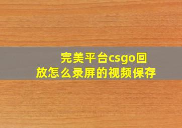 完美平台csgo回放怎么录屏的视频保存