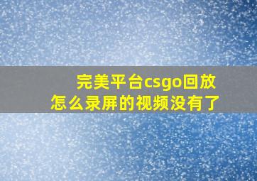 完美平台csgo回放怎么录屏的视频没有了