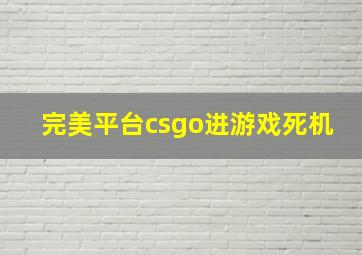 完美平台csgo进游戏死机