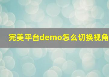 完美平台demo怎么切换视角