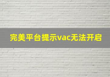 完美平台提示vac无法开启