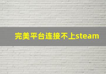 完美平台连接不上steam