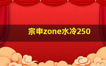 宗申zone水冷250