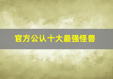 官方公认十大最强怪兽