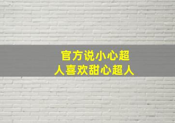 官方说小心超人喜欢甜心超人