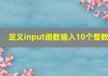 定义input函数输入10个整数