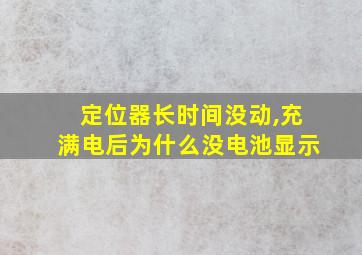 定位器长时间没动,充满电后为什么没电池显示