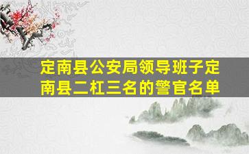 定南县公安局领导班子定南县二杠三名的警官名单