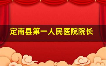 定南县第一人民医院院长