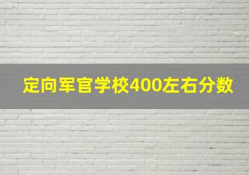 定向军官学校400左右分数