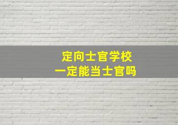 定向士官学校一定能当士官吗