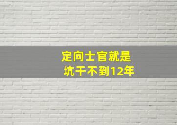 定向士官就是坑干不到12年