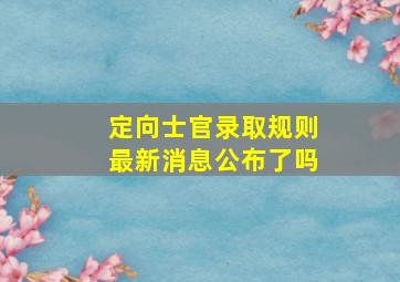 定向士官录取规则最新消息公布了吗