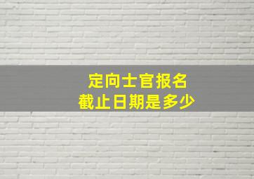 定向士官报名截止日期是多少