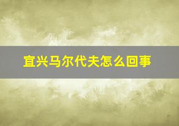 宜兴马尔代夫怎么回事