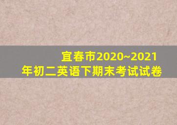 宜春市2020~2021年初二英语下期末考试试卷