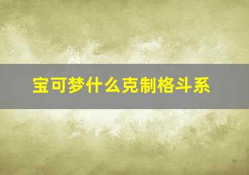 宝可梦什么克制格斗系