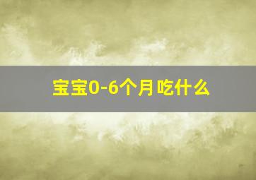 宝宝0-6个月吃什么