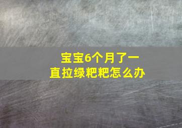 宝宝6个月了一直拉绿粑粑怎么办