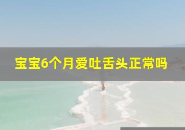 宝宝6个月爱吐舌头正常吗