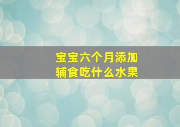 宝宝六个月添加辅食吃什么水果