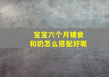 宝宝六个月辅食和奶怎么搭配好呢