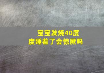 宝宝发烧40度度睡着了会惊厥吗