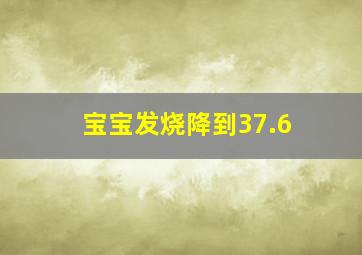 宝宝发烧降到37.6