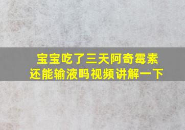 宝宝吃了三天阿奇霉素还能输液吗视频讲解一下