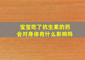 宝宝吃了抗生素的药会对身体有什么影响吗