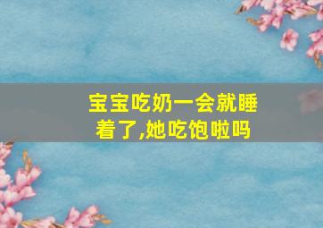 宝宝吃奶一会就睡着了,她吃饱啦吗