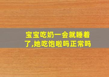 宝宝吃奶一会就睡着了,她吃饱啦吗正常吗