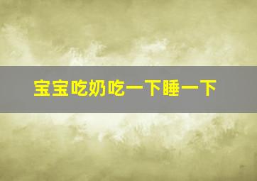 宝宝吃奶吃一下睡一下