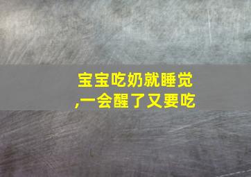 宝宝吃奶就睡觉,一会醒了又要吃