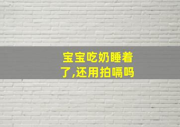 宝宝吃奶睡着了,还用拍嗝吗