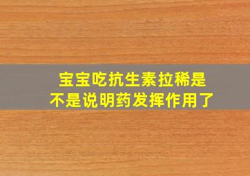 宝宝吃抗生素拉稀是不是说明药发挥作用了