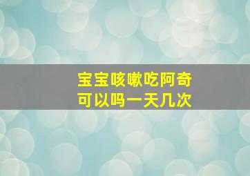 宝宝咳嗽吃阿奇可以吗一天几次