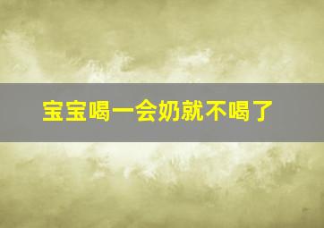 宝宝喝一会奶就不喝了