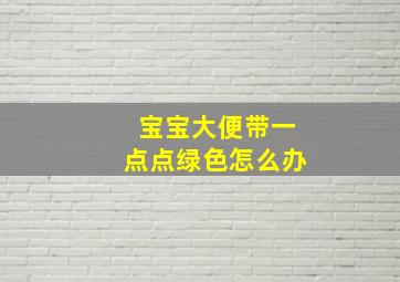 宝宝大便带一点点绿色怎么办