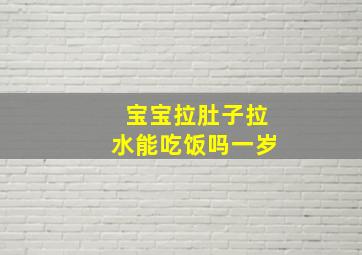 宝宝拉肚子拉水能吃饭吗一岁