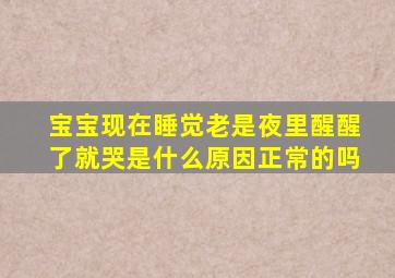 宝宝现在睡觉老是夜里醒醒了就哭是什么原因正常的吗