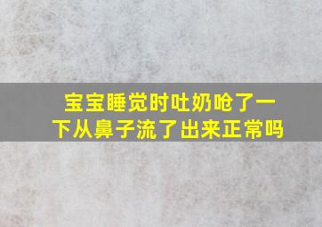 宝宝睡觉时吐奶呛了一下从鼻子流了出来正常吗