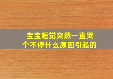 宝宝睡觉突然一直哭个不停什么原因引起的