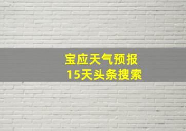 宝应天气预报15天头条搜索