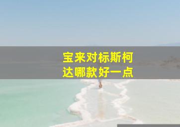 宝来对标斯柯达哪款好一点